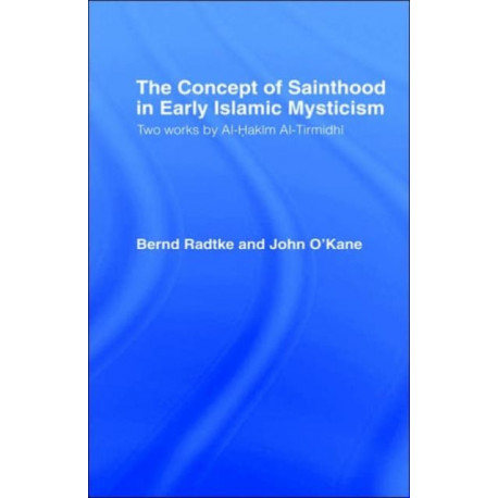 The Concept of Sainthood in Early Islamic Mysticism: Two Works by Al-Hakim al-Tirmidhi - An Annotated Translation with Introduction