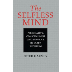 The Selfless Mind: Personality, Consciousness and Nirvana in Early Buddhism