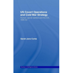 US Covert Operations and Cold War Strategy: Truman, Secret Warfare and the CIA, 1945-53