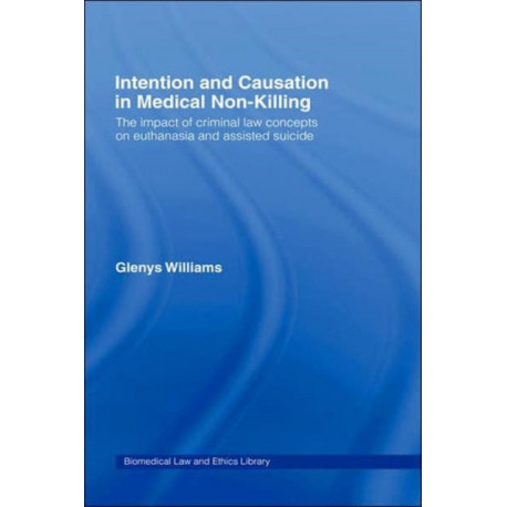 Intention and Causation in Medical Non-Killing: The Impact of Criminal Law Concepts on Euthanasia and Assisted Suicide