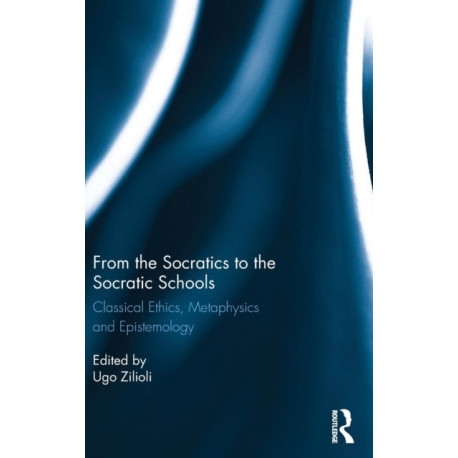 From the Socratics to the Socratic Schools: Classical Ethics, Metaphysics and Epistemology