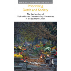 Prioritizing Death and Society: The Archaeology of Chalcolithic and Contemporary Cemeteries in the Southern Levant