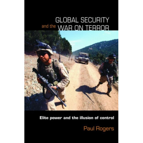 Global Security and the War on Terror: Elite Power and the Illusion of Control