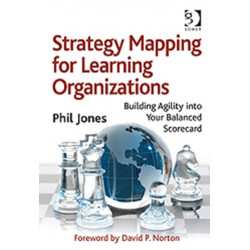 Strategy Mapping for Learning Organizations: Building Agility into Your Balanced Scorecard
