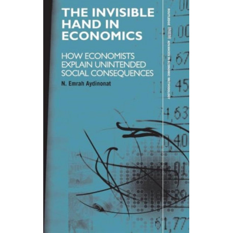 The Invisible Hand in Economics: How Economists Explain Unintended Social Consequences