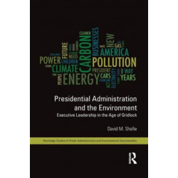 Presidential Administration and the Environment: Executive Leadership in the Age of Gridlock