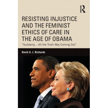 Resisting Injustice and the Feminist Ethics of Care in the Age of Obama: “Suddenly,…All the Truth Was Coming Out”
