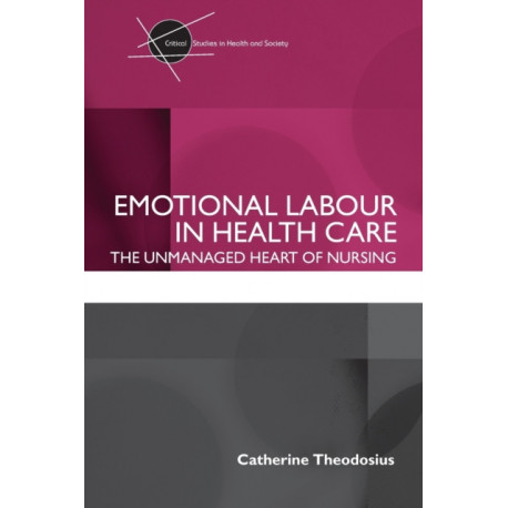 Emotional Labour in Health Care: The unmanaged heart of nursing