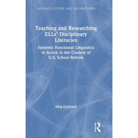 Teaching and Researching ELLs’ Disciplinary Literacies: Systemic Functional Linguistics in Action in the Context of U.S. School Reform