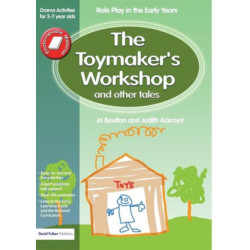 The Toymaker's workshop and Other Tales: Role Play in the Early Years Drama Activities for 3-7 year-olds