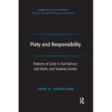 Piety and Responsibility: Patterns of Unity in Karl Rahner, Karl Barth, and Vedanta Desika