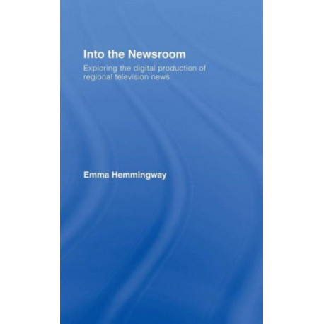 Into the Newsroom: Exploring the Digital Production of Regional Television News