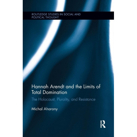 Hannah Arendt and the Limits of Total Domination: The Holocaust, Plurality, and Resistance