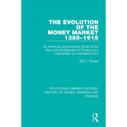 The Evolution of the Money Market 1385-1915: An Historical and Analytical Study of the Rise and Development of Finance as a Centralised, Co-ordinated Force