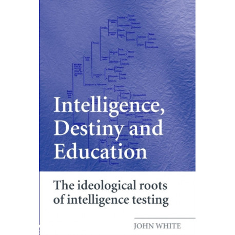 Intelligence, Destiny and Education: The Ideological Roots of Intelligence Testing