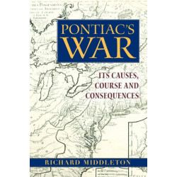 Pontiac's War: Its Causes, Course and Consequences