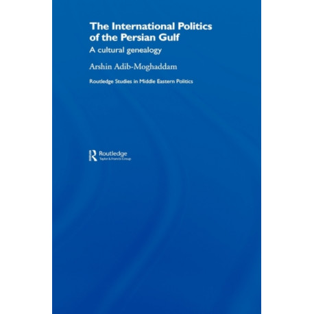 The International Politics of the Persian Gulf: A Cultural Genealogy