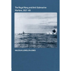 The Royal Navy and Anti-Submarine Warfare, 1917-49