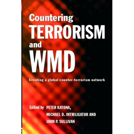Countering Terrorism and WMD: Creating a Global Counter-Terrorism Network
