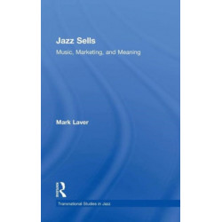 Jazz Sells: Music, Marketing, and Meaning: Music, Marketing, and Meaning