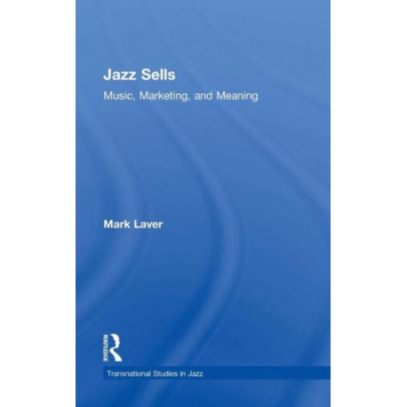 Jazz Sells: Music, Marketing, and Meaning: Music, Marketing, and Meaning