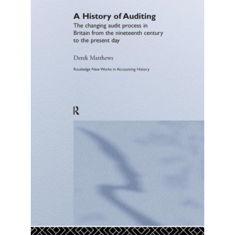 A History of Auditing: The Changing Audit Process in Britain from the Nineteenth Century to the Present Day