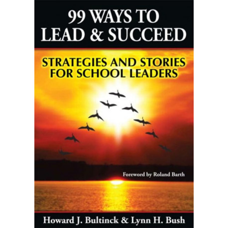 99 Ways to Lead & Succeed: Strategies and Stories for School Leaders