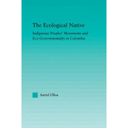 The Ecological Native: Indigenous Peoples' Movements and Eco-Governmentality in Columbia