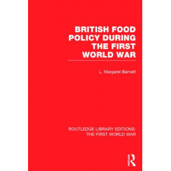 British Food Policy During the First World War (RLE The First World War)