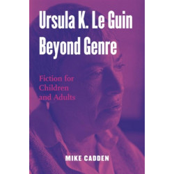 Ursula K. Le Guin Beyond Genre: Fiction for Children and Adults