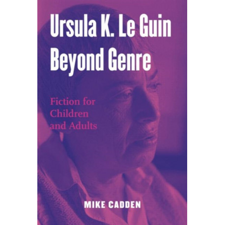 Ursula K. Le Guin Beyond Genre: Fiction for Children and Adults