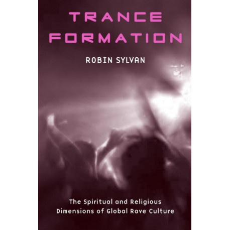 Trance Formation: The Spiritual and Religious Dimensions of Global Rave Culture