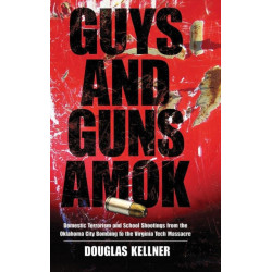 Guys and Guns Amok: Domestic Terrorism and School Shootings from the Oklahoma City Bombing to the Virginia Tech Massacre