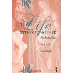 Is There Life Without Mother?: Psychoanalysis, Biography, Creativity