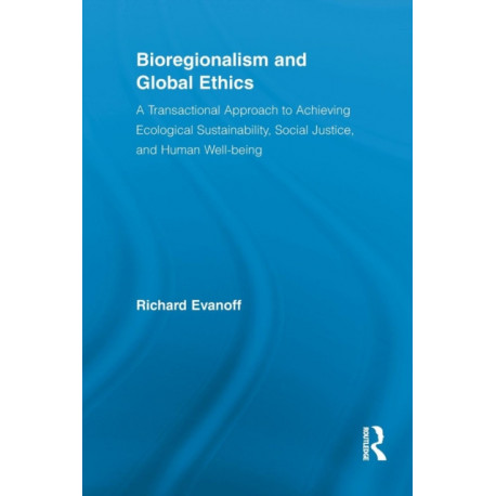 Bioregionalism and Global Ethics: A Transactional Approach to Achieving Ecological Sustainability, Social Justice, and Human Well-being