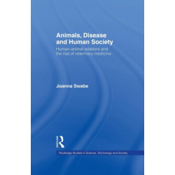 Animals, Disease and Human Society: Human-animal Relations and the Rise of Veterinary Medicine