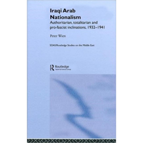 Iraqi Arab Nationalism: Authoritarian, Totalitarian and Pro-Fascist Inclinations, 1932–1941
