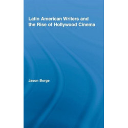 Latin American Writers and the Rise of Hollywood Cinema