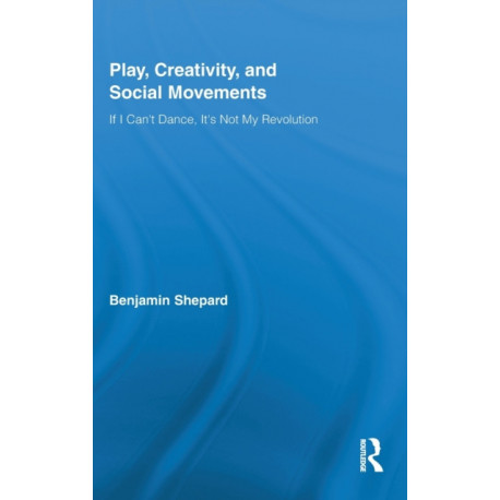 Play, Creativity, and Social Movements: If I Can't Dance, It’s Not My Revolution