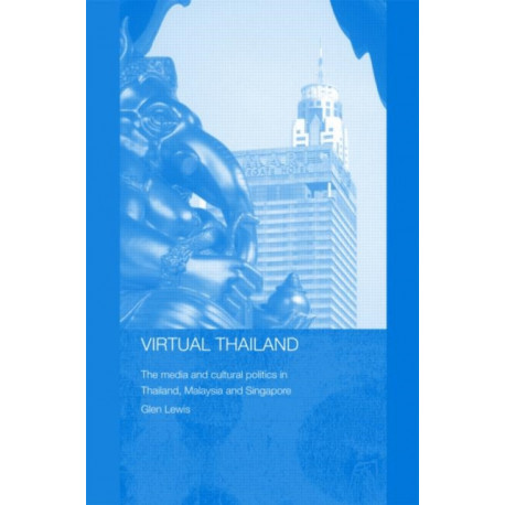 Virtual Thailand: The Media and Cultural Politics in Thailand, Malaysia and Singapore