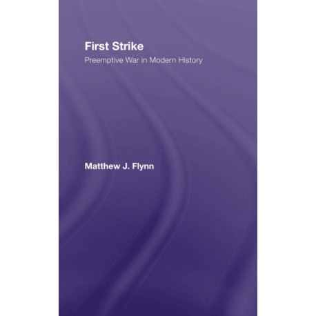 First Strike: Preemptive War in Modern History
