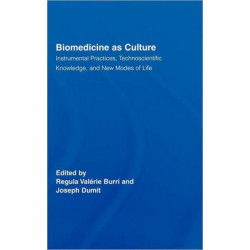 Biomedicine as Culture: Instrumental Practices, Technoscientific Knowledge, and New Modes of Life