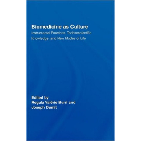 Biomedicine as Culture: Instrumental Practices, Technoscientific Knowledge, and New Modes of Life