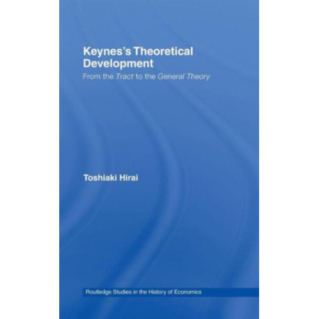 Keynes's Theoretical Development: From the Tract to the General Theory