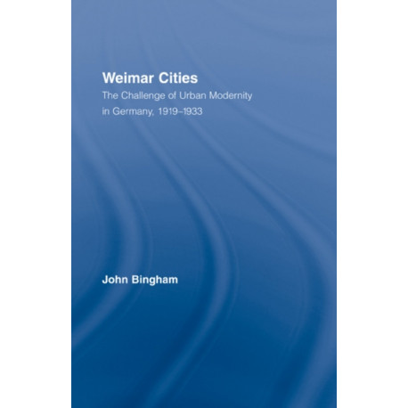 Weimar Cities: The Challenge of Urban Modernity in Germany, 1919–1933