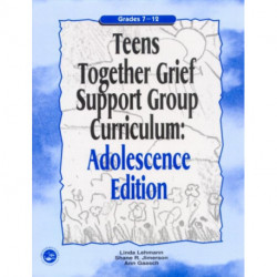 Teens Together Grief Support Group Curriculum: Adolescence Edition: Grades 7-12