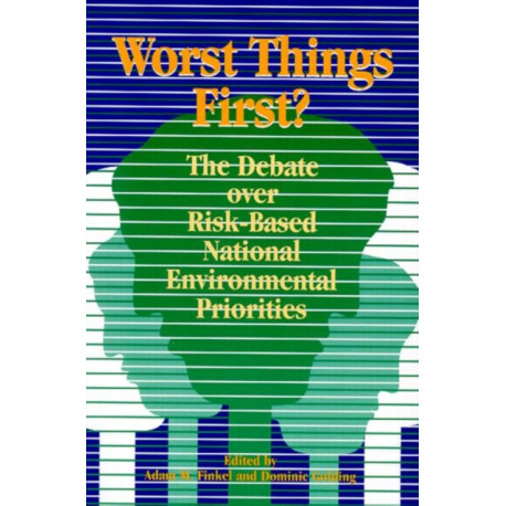 Worst Things First: The Debate over Risk-Based National Environmental Priorities