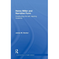 Henry Miller and Narrative Form: Constructing the Self, Rejecting Modernity