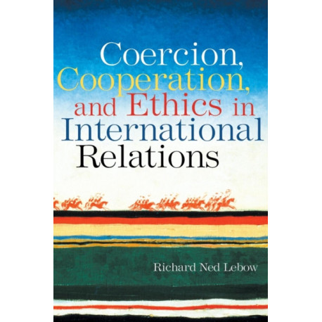 Coercion, Cooperation, and Ethics in International Relations