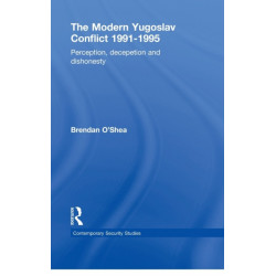 The Perception and Reality in the Modern Yugoslav Conflict: Myth, Falsehood and Deceit 1991-1995